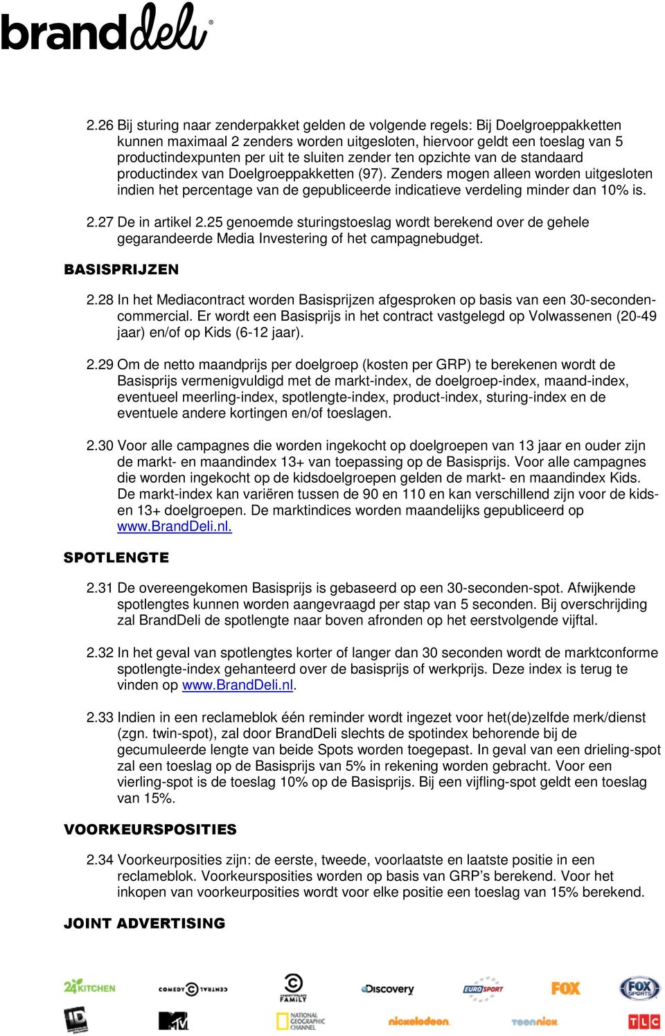 Zenders mogen alleen worden uitgesloten indien het percentage van de gepubliceerde indicatieve verdeling minder dan 10% is. 2.27 De in artikel 2.