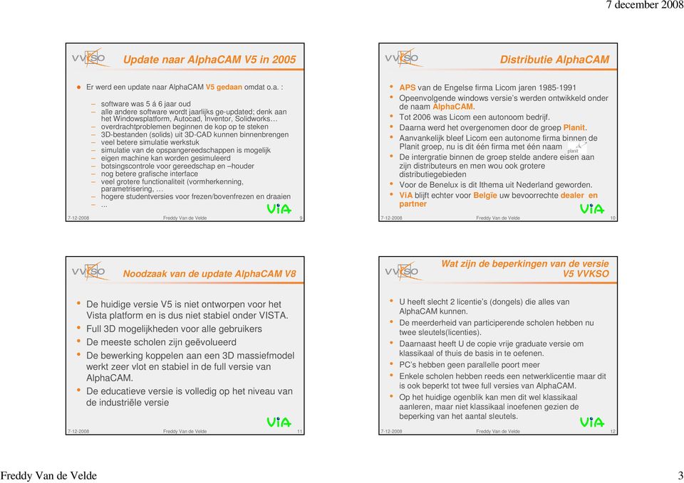 opspangereedschappen is mogelijk eigen machine kan worden gesimuleerd botsingscontrole voor gereedschap en houder nog betere grafische interface veel grotere functionaliteit (vormherkenning,