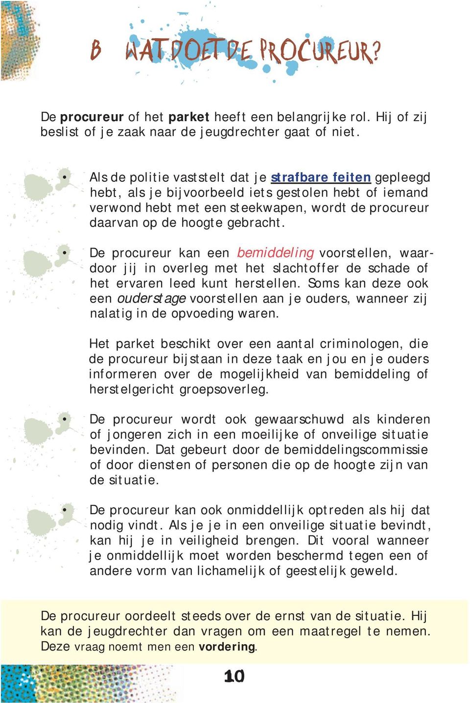 De procureur kan een bemiddeling voorstellen, waardoor jij in overleg met het slachtoffer de schade of het ervaren leed kunt herstellen.