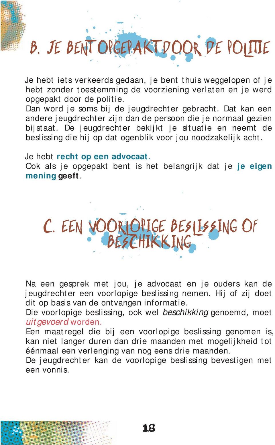 De jeugdrechter bekijkt je situatie en neemt de beslissing die hij op dat ogenblik voor jou noodzakelijk acht. Je hebt recht op een advocaat.