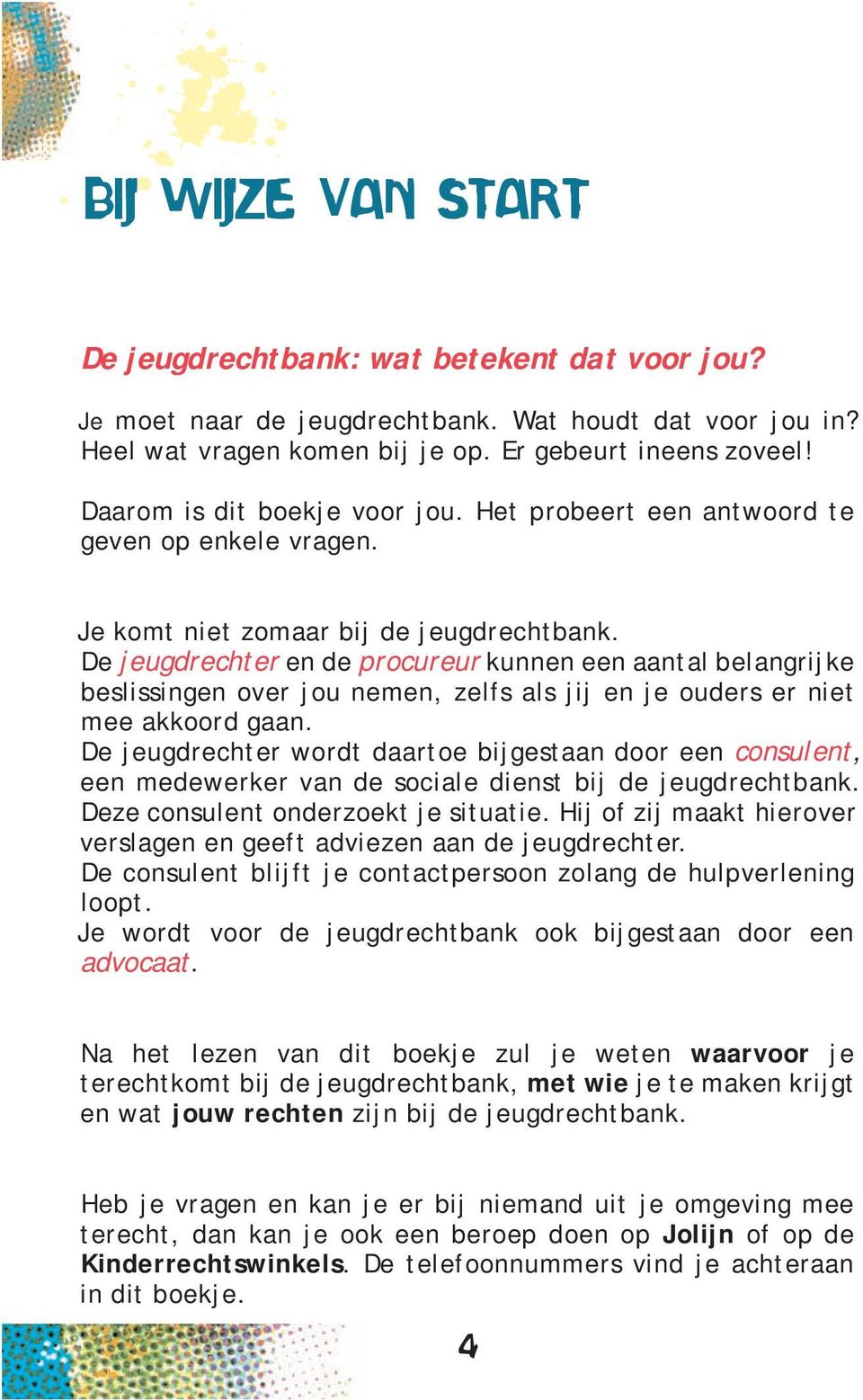 De jeugdrechter en de procureur kunnen een aantal belangrijke beslissingen over jou nemen, zelfs als jij en je ouders er niet mee akkoord gaan.