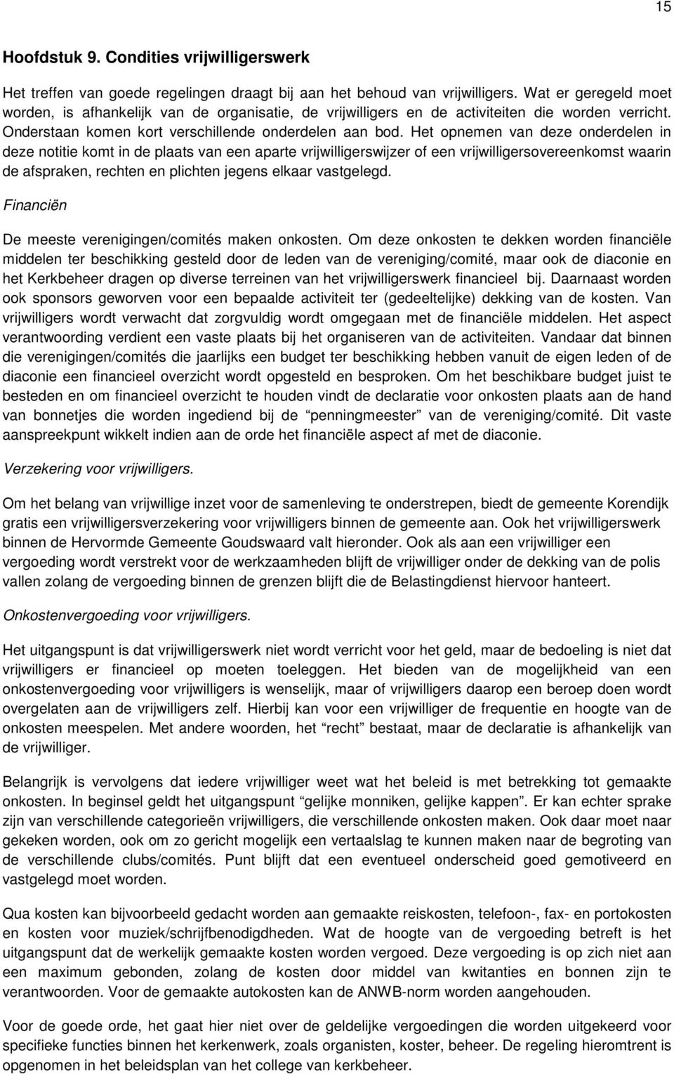 Het opnemen van deze onderdelen in deze notitie komt in de plaats van een aparte vrijwilligerswijzer of een vrijwilligersovereenkomst waarin de afspraken, rechten en plichten jegens elkaar vastgelegd.