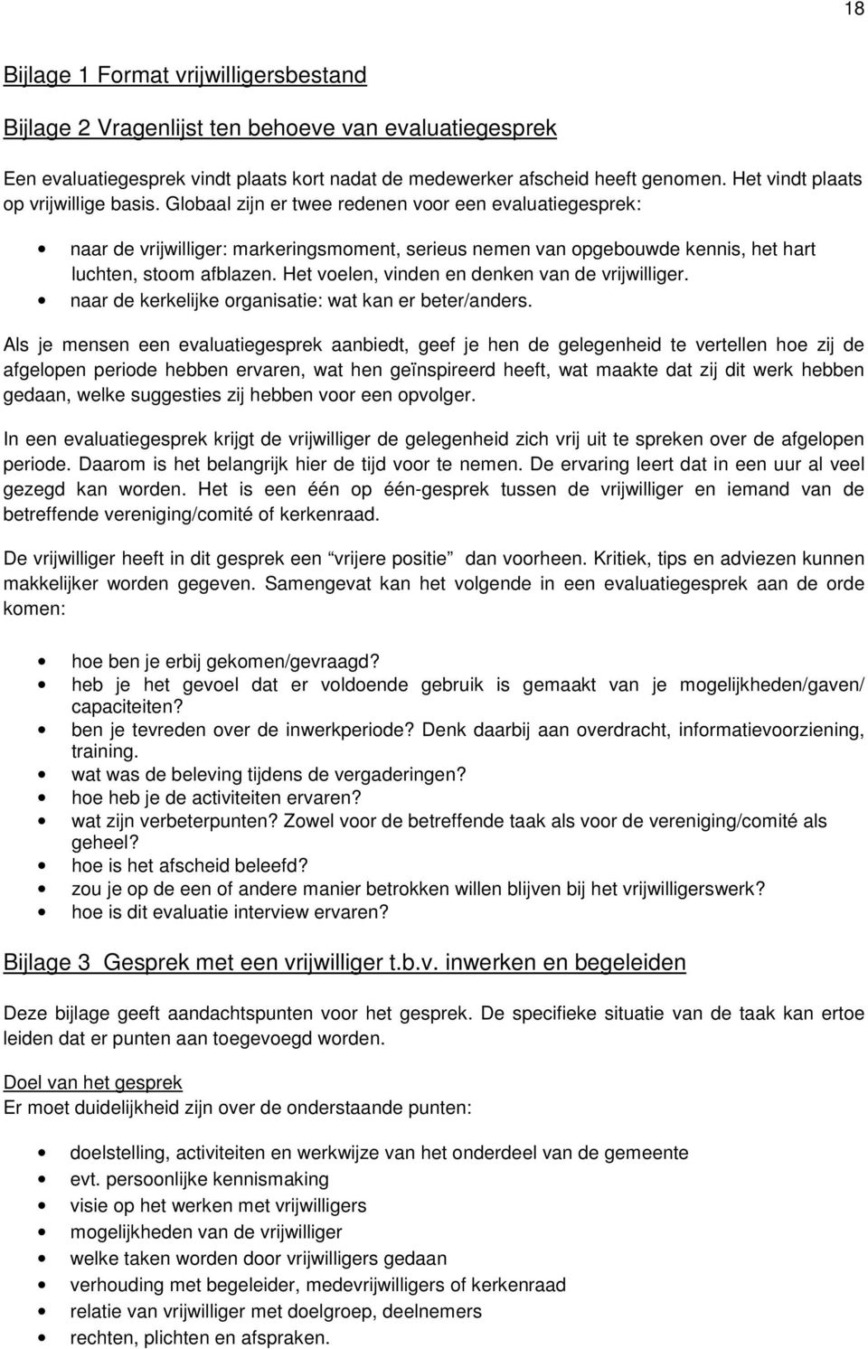 Globaal zijn er twee redenen voor een evaluatiegesprek: naar de vrijwilliger: markeringsmoment, serieus nemen van opgebouwde kennis, het hart luchten, stoom afblazen.