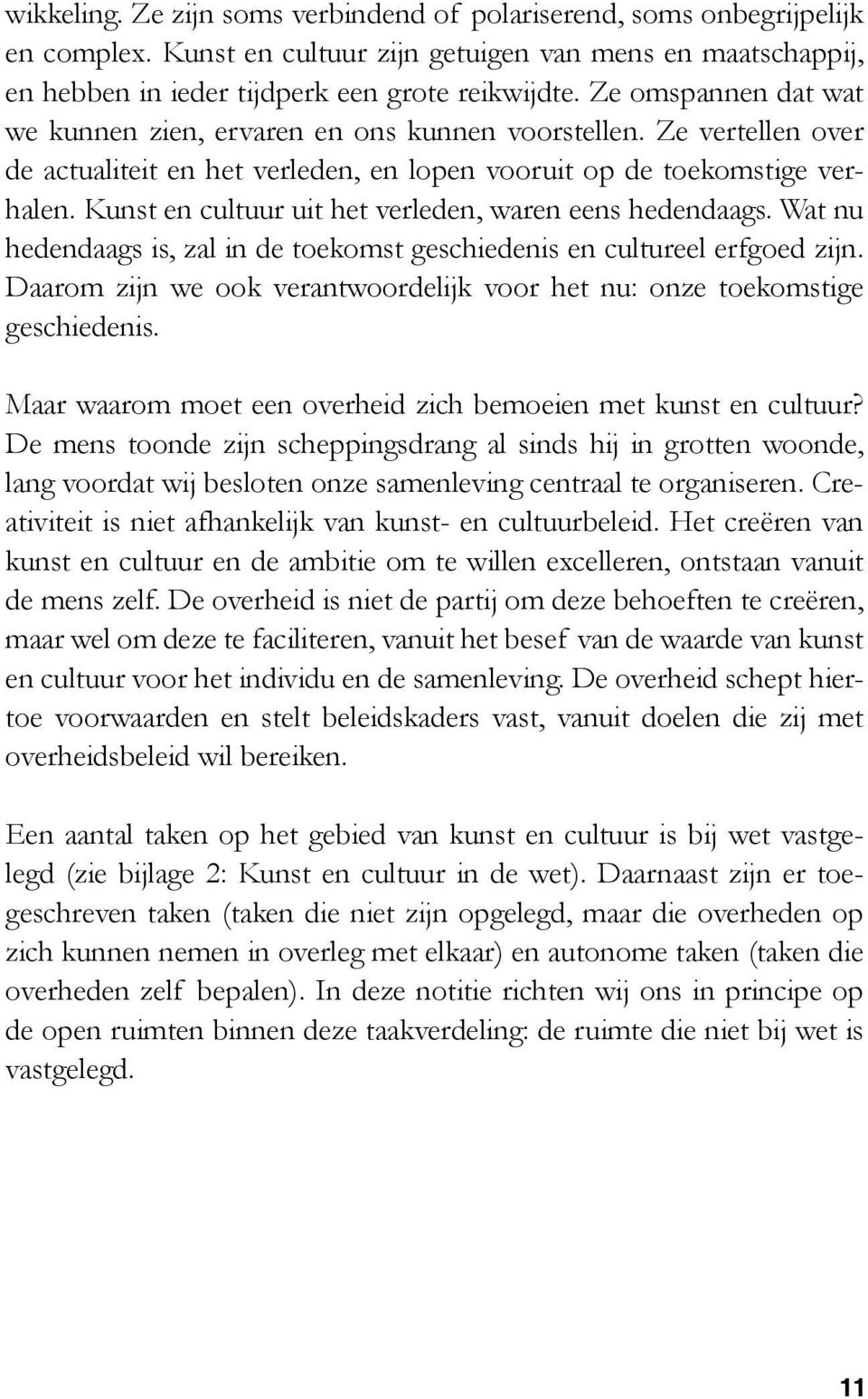 Kunst en cultuur uit het verleden, waren eens hedendaags. Wat nu hedendaags is, zal in de toekomst geschiedenis en cultureel erfgoed zijn.