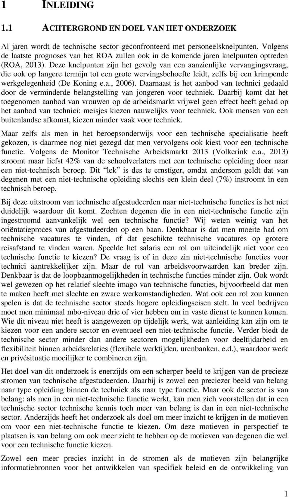 Deze knelpunten zijn het gevolg van een aanzienlijke vervangingsvraag, die ook op langere termijn tot een grote wervingsbehoefte leidt, zelfs bij een krimpende werkgelegenheid (De Koning e.a., 2006).