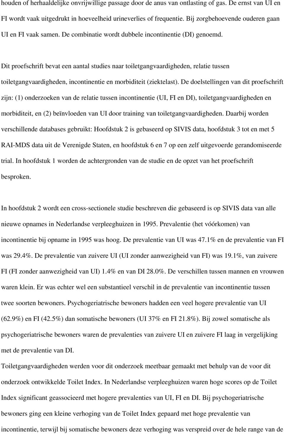 Dit proefschrift bevat een aantal studies naar toiletgangvaardigheden, relatie tussen toiletgangvaardigheden, incontinentie en morbiditeit (ziektelast).