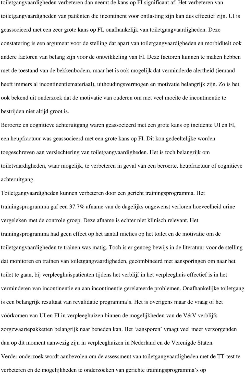 Deze constatering is een argument voor de stelling dat apart van toiletgangvaardigheden en morbiditeit ook andere factoren van belang zijn voor de ontwikkeling van FI.