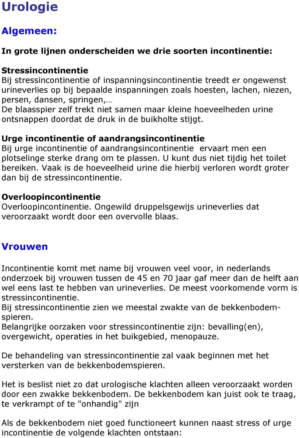 Urge incontinentie of aandrangsincontinentie Bij urge incontinentie of aandrangsincontinentie ervaart men een plotselinge sterke drang om te plassen. U kunt dus niet tijdig het toilet bereiken.