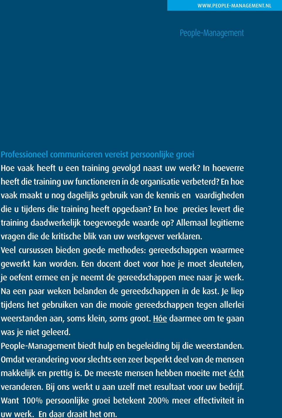 Allemaal legitieme vragen die de kritische blik van uw werkgever verklaren. Veel cursussen bieden goede methodes: gereedschappen waarmee gewerkt kan worden.