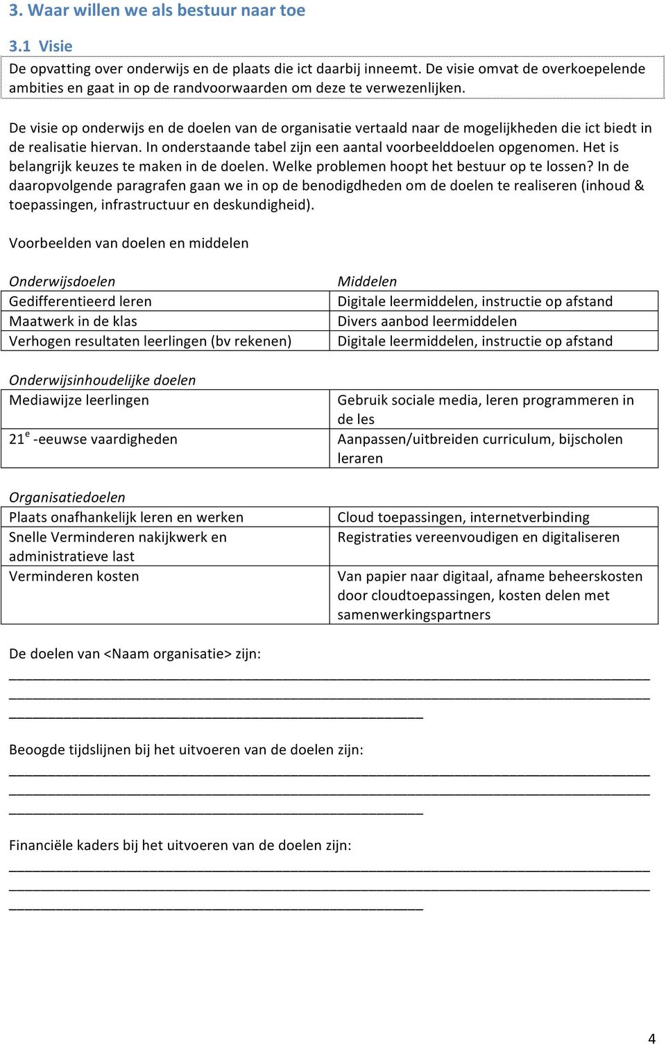 De visie op onderwijs en de doelen van de organisatie vertaald naar de mogelijkheden die ict biedt in de realisatie hiervan. In onderstaande tabel zijn een aantal voorbeelddoelen opgenomen.