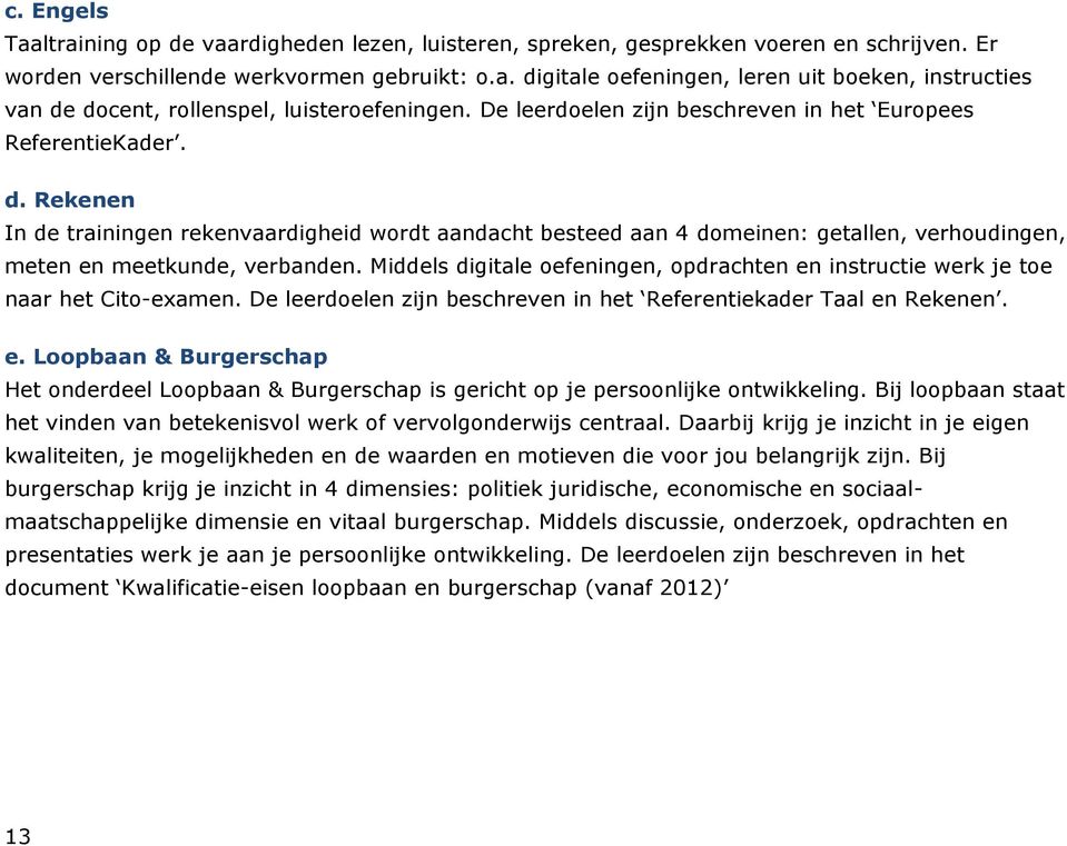 Rekenen In de trainingen rekenvaardigheid wordt aandacht besteed aan 4 domeinen: getallen, verhoudingen, meten en meetkunde, verbanden.