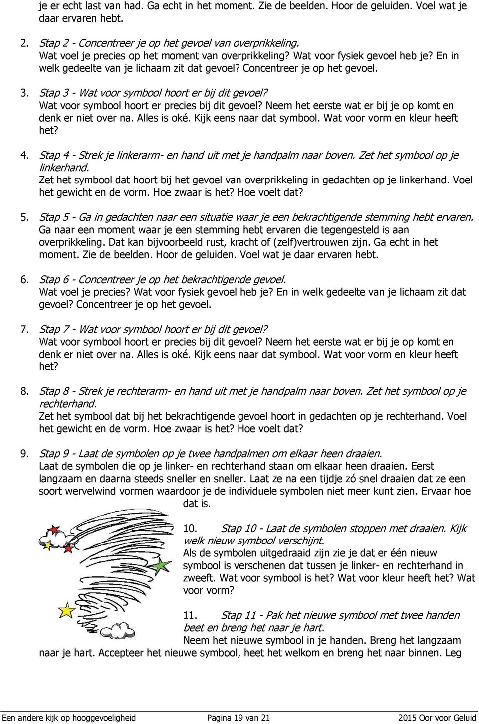 Stap 3 - Wat voor symbool hoort er bij dit gevoel? Wat voor symbool hoort er precies bij dit gevoel? Neem het eerste wat er bij je op komt en denk er niet over na. Alles is oké.