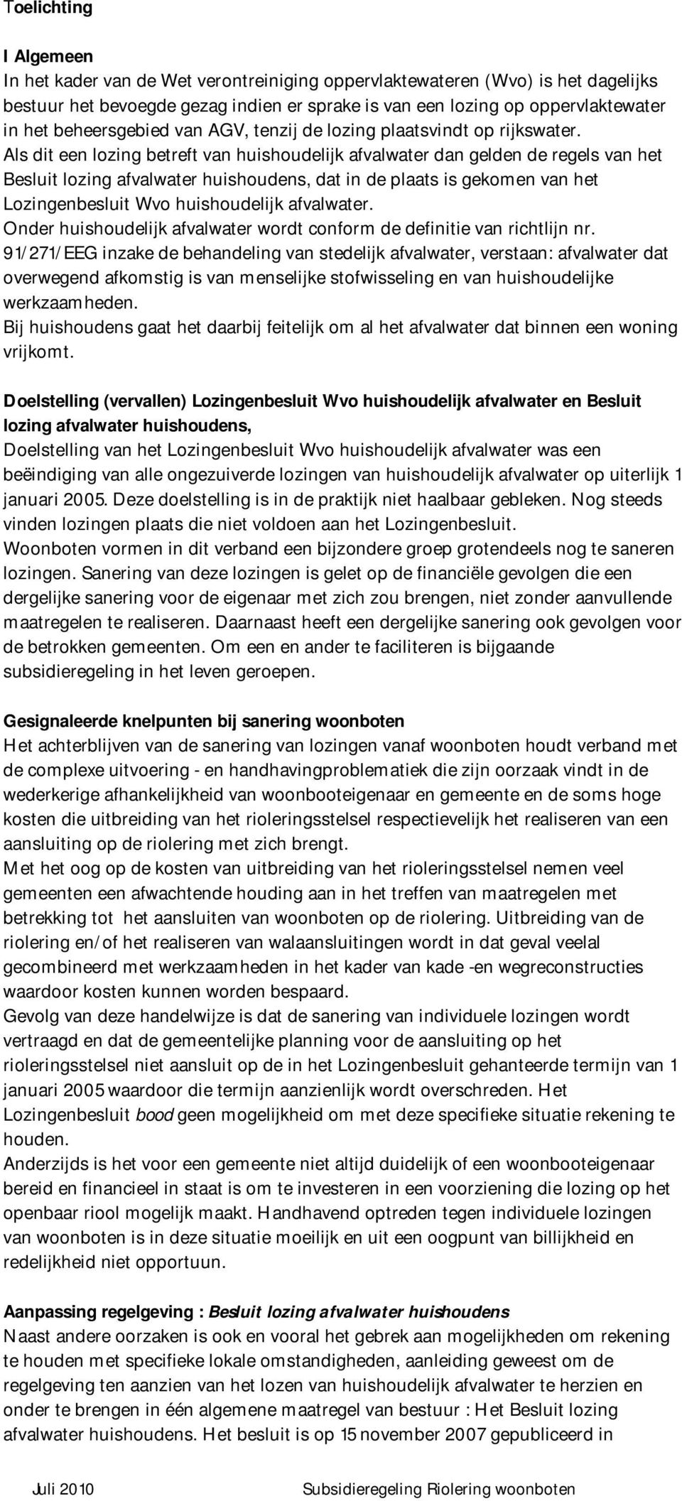 Als dit een lozing betreft van huishoudelijk afvalwater dan gelden de regels van het Besluit lozing afvalwater huishoudens, dat in de plaats is gekomen van het Lozingenbesluit Wvo huishoudelijk