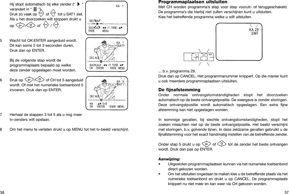 Kies het betreffende programma welke u wilt uitsluiten. 5 Wacht tot OK:ENTER aangeduid wordt. Dit kan soms 2 tot 3 seconden duren. Druk dan op ENTER.