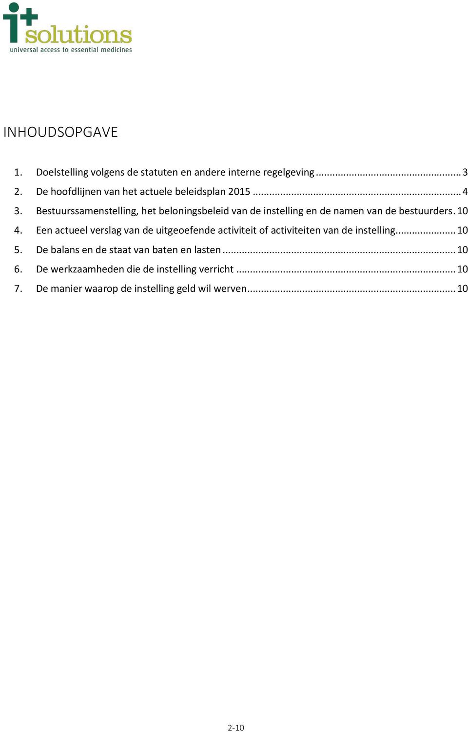 Bestuurssamenstelling, het beloningsbeleid van de instelling en de namen van de bestuurders. 10 4.