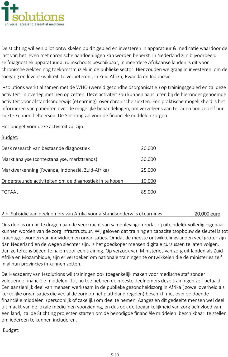 Hier zouden we graag in investeren om de toegang en levenskwaliteit te verbeteren, in Zuid Afrika, Rwanda en Indonesië.