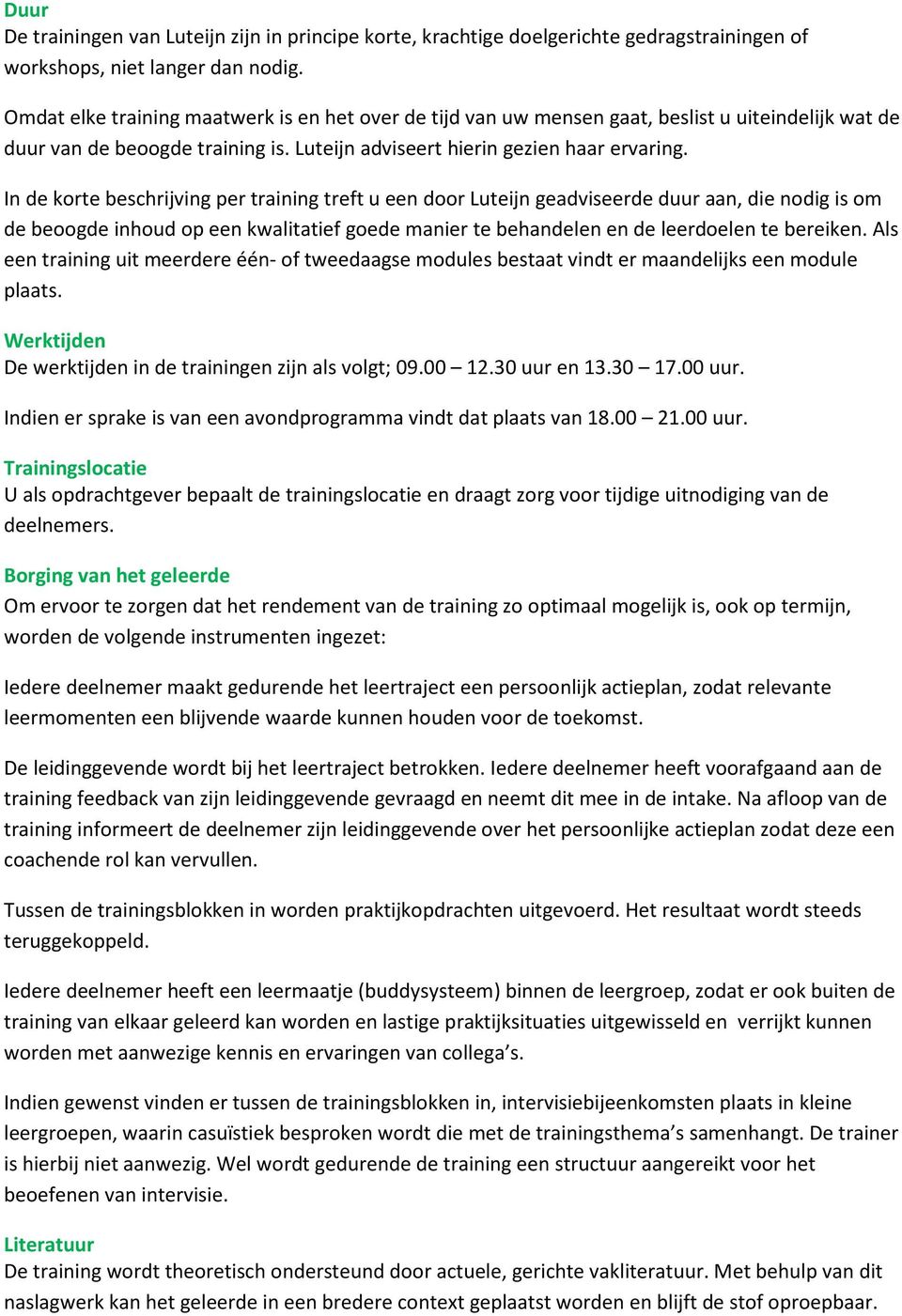 In de korte beschrijving per training treft u een door Luteijn geadviseerde duur aan, die nodig is om de beoogde inhoud op een kwalitatief goede manier te behandelen en de leerdoelen te bereiken.