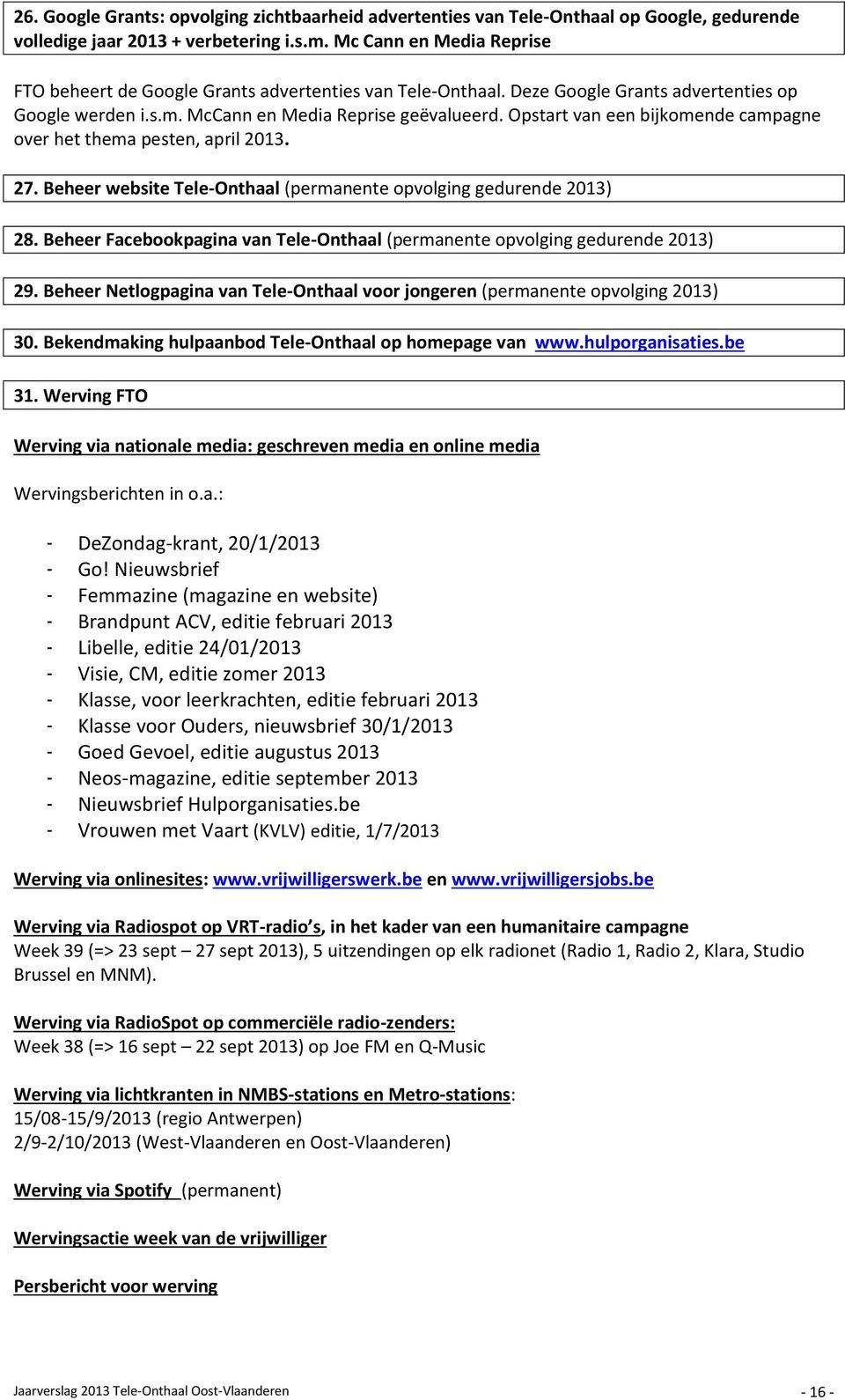 Opstart van een bijkomende campagne over het thema pesten, april 2013. 27. Beheer website Tele-Onthaal (permanente opvolging gedurende 2013) 28.