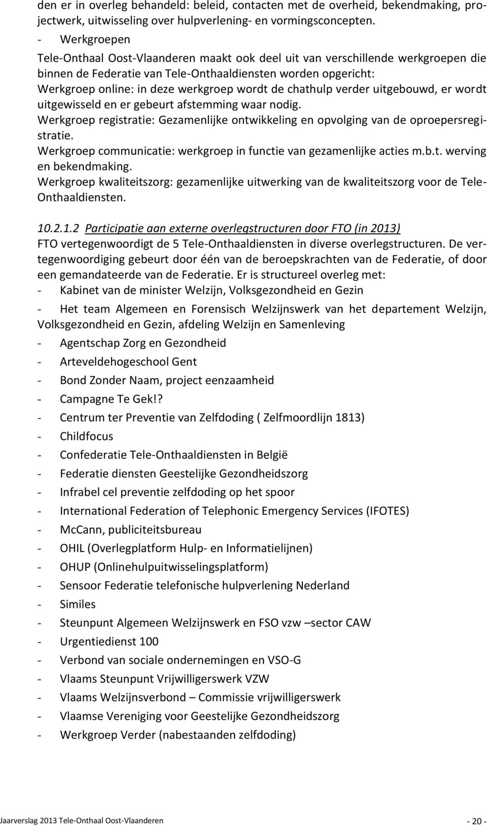 wordt de chathulp verder uitgebouwd, er wordt uitgewisseld en er gebeurt afstemming waar nodig. Werkgroep registratie: Gezamenlijke ontwikkeling en opvolging van de oproepersregistratie.