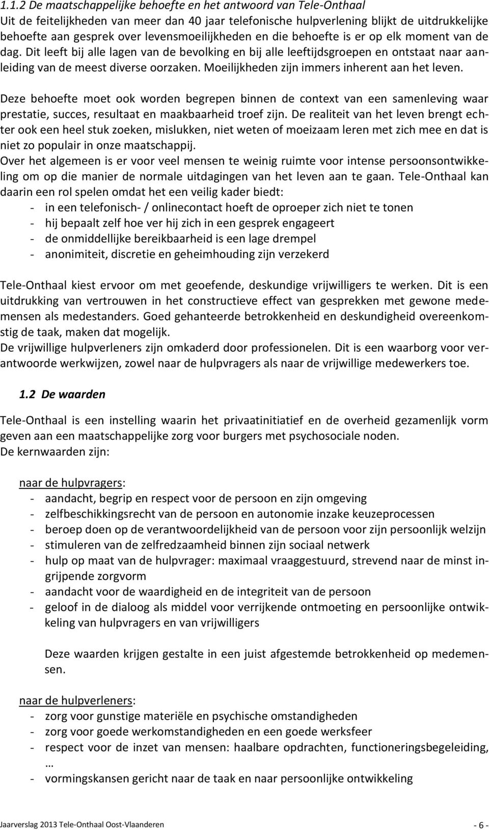 Moeilijkheden zijn immers inherent aan het leven. Deze behoefte moet ook worden begrepen binnen de context van een samenleving waar prestatie, succes, resultaat en maakbaarheid troef zijn.