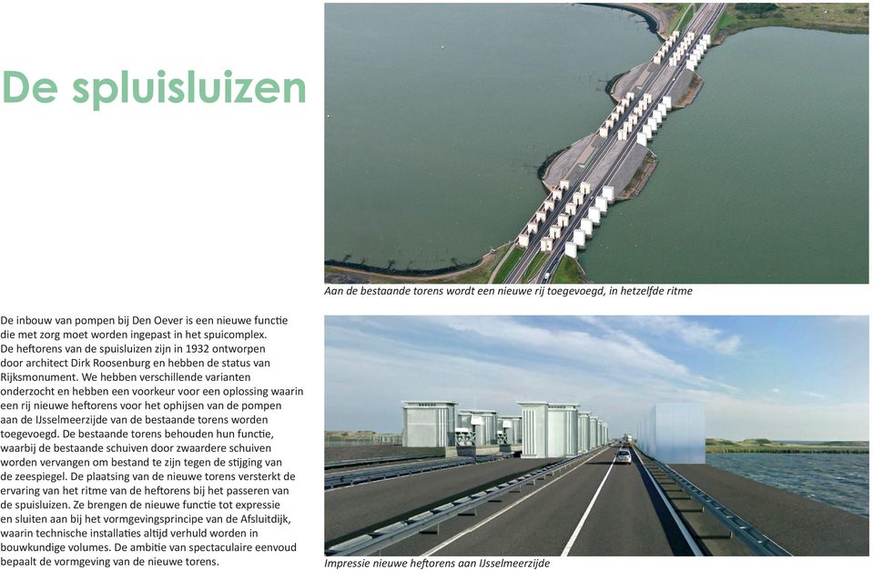 We hebben verschillende varianten onderzocht en hebben een voorkeur voor een oplossing waarin een rij nieuwe heftorens voor het ophijsen van de pompen aan de IJsselmeerzijde van de bestaande torens
