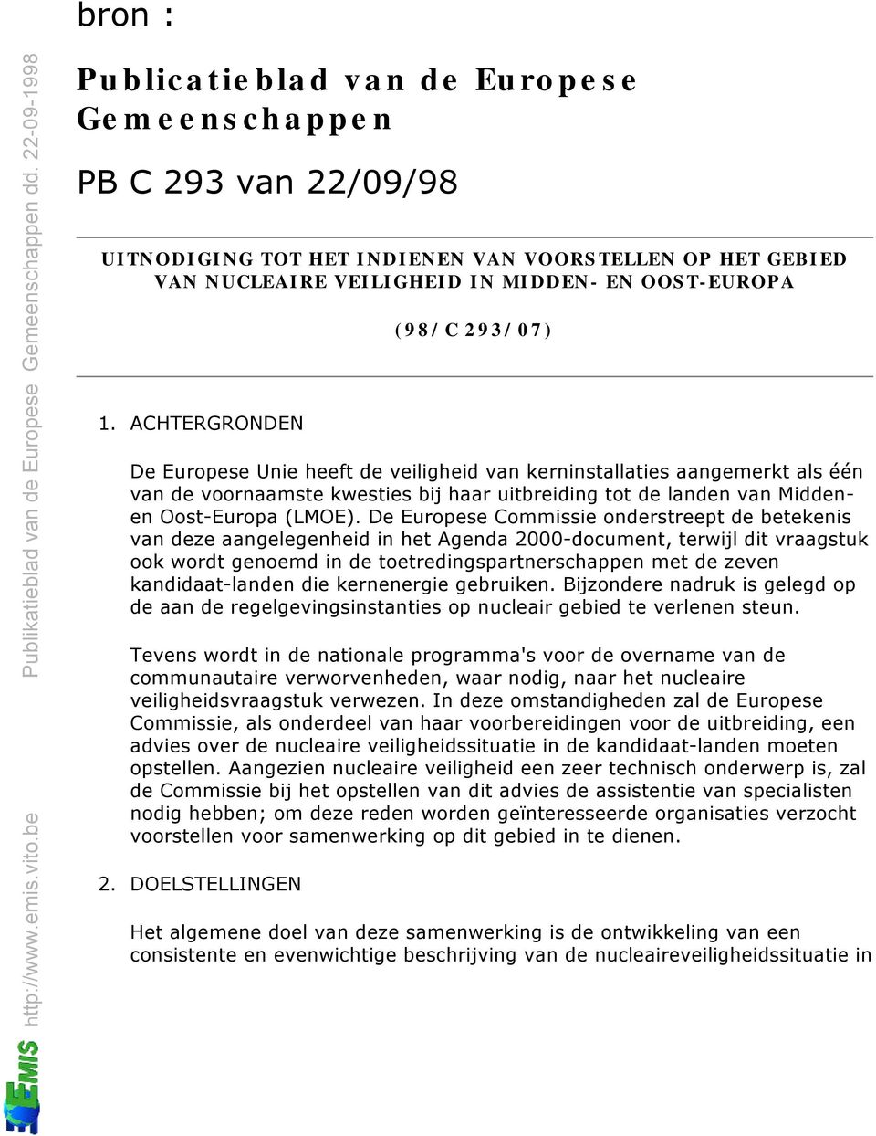 De Europese Commissie onderstreept de betekenis van deze aangelegenheid in het Agenda 2000-document, terwijl dit vraagstuk ook wordt genoemd in de toetredingspartnerschappen met de zeven