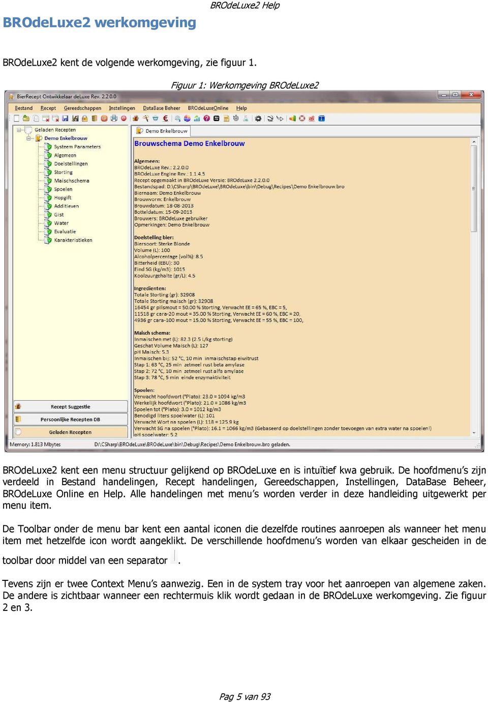 De hoofdmenu s zijn verdeeld in Bestand handelingen, Recept handelingen, Gereedschappen, Instellingen, DataBase Beheer, BROdeLuxe Online en Help.