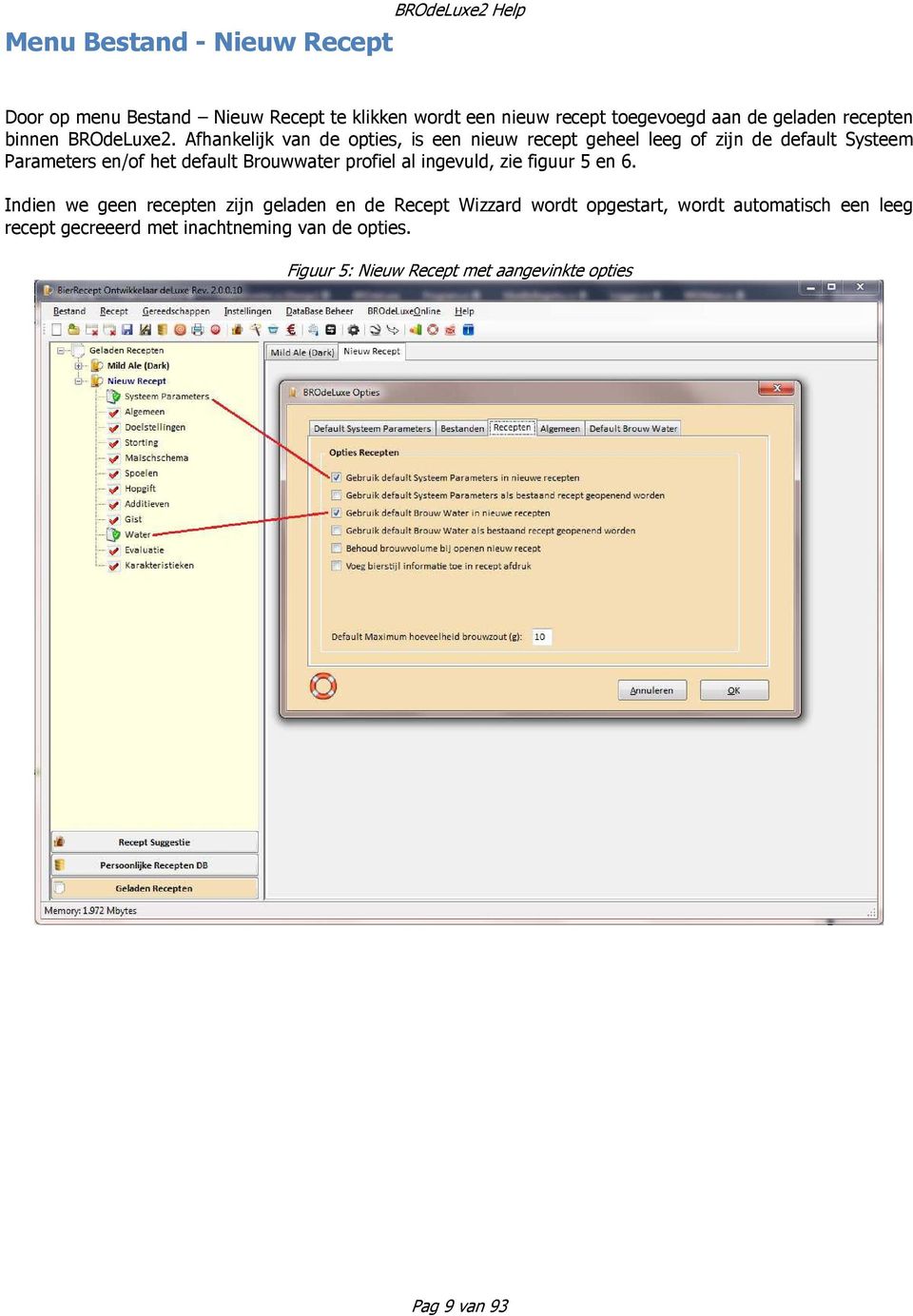 Afhankelijk van de opties, is een nieuw recept geheel leeg of zijn de default Systeem Parameters en/of het default Brouwwater profiel