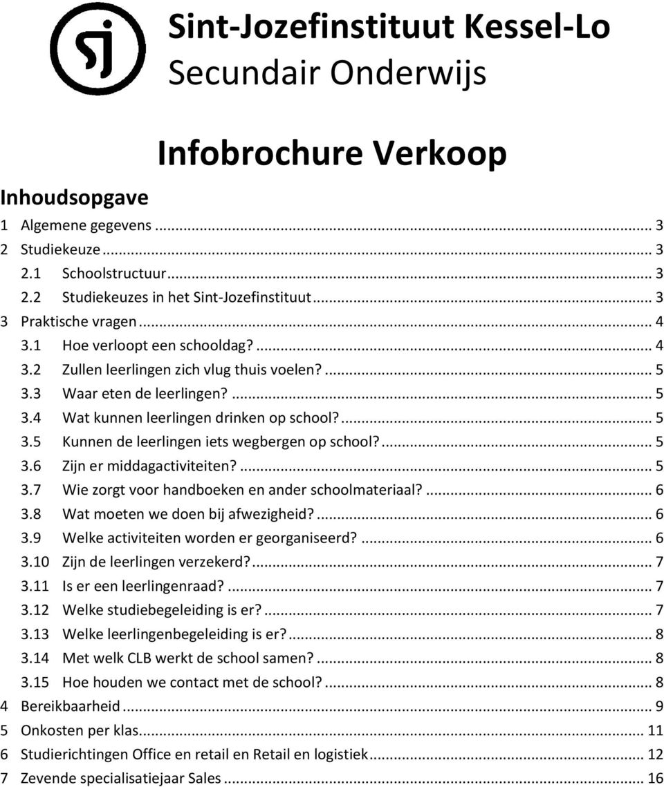 ... 5 3.5 Kunnen de leerlingen iets wegbergen op school?... 5 3.6 Zijn er middagactiviteiten?... 5 3.7 Wie zorgt voor handboeken en ander schoolmateriaal?... 6 3.8 Wat moeten we doen bij afwezigheid?