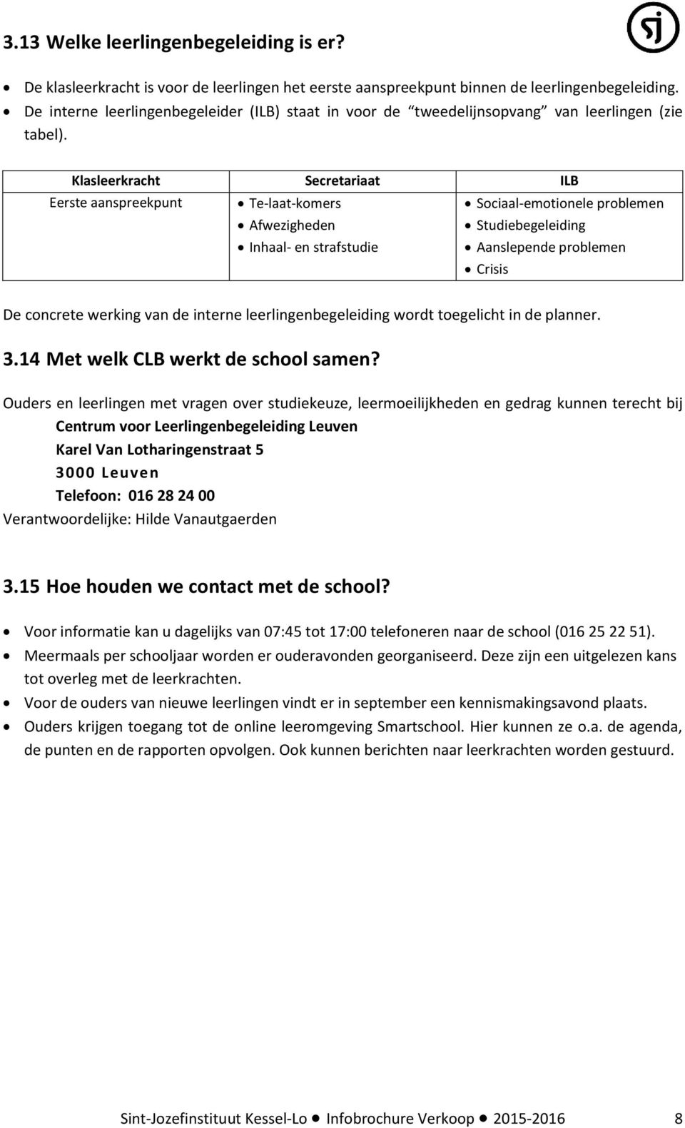 Klasleerkracht Secretariaat ILB Eerste aanspreekpunt Te-laat-komers Afwezigheden Inhaal- en strafstudie Sociaal-emotionele problemen Studiebegeleiding Aanslepende problemen Crisis De concrete werking