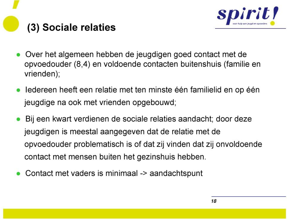 een kwart verdienen de sociale relaties aandacht; door deze jeugdigen is meestal aangegeven dat de relatie met de opvoedouder