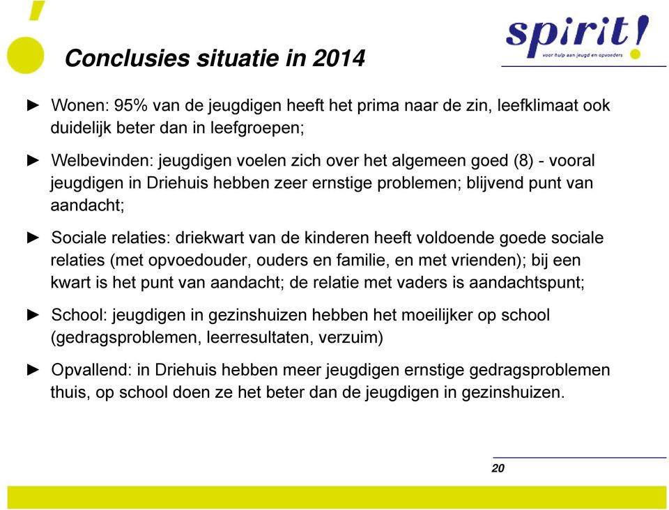 opvoedouder, ouders en familie, en met vrienden); bij een kwart is het punt van aandacht; de relatie met vaders is aandachtspunt; School: jeugdigen in gezinshuizen hebben het moeilijker op