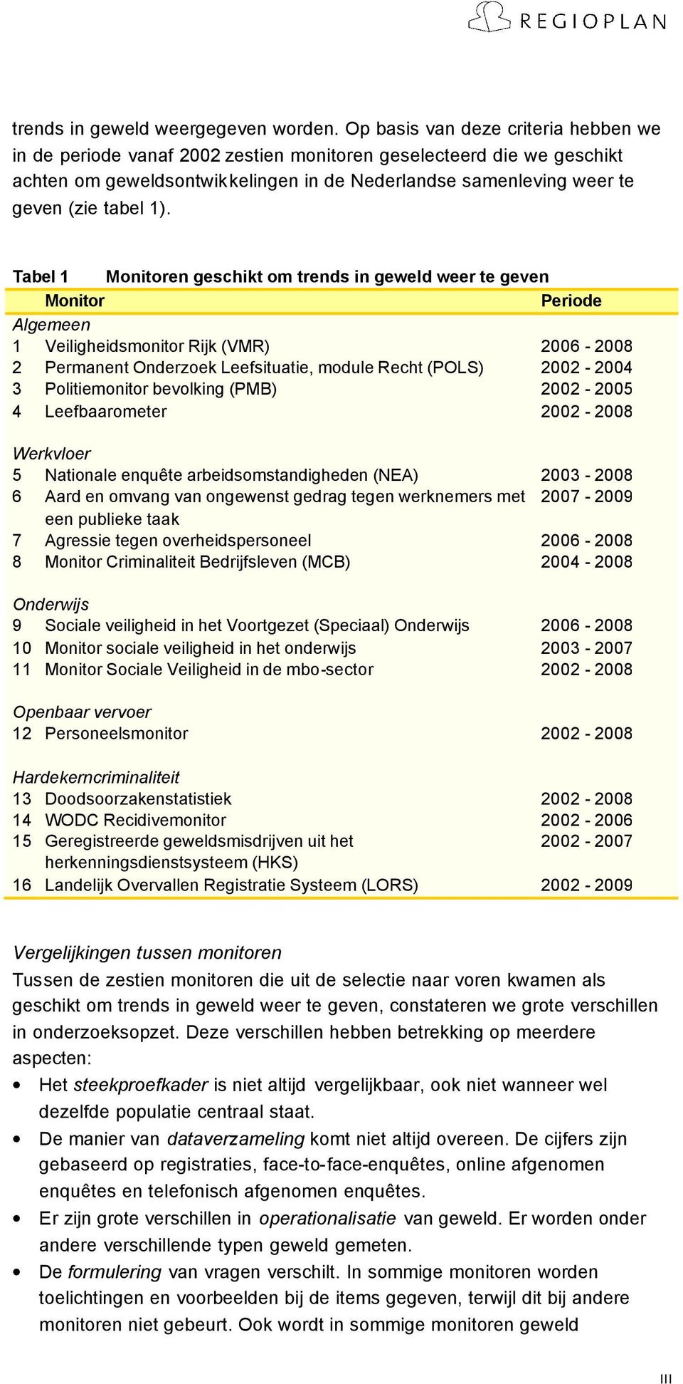 Tabel 1 Monitoren geschikt om trends in geweld weer te geven Monitor Periode Algemeen 1 Veiligheidsmonitor Rijk (VMR) 2006-2008 2 Permanent Onderzoek Leefsituatie, module Recht (POLS) 2002-2004 3