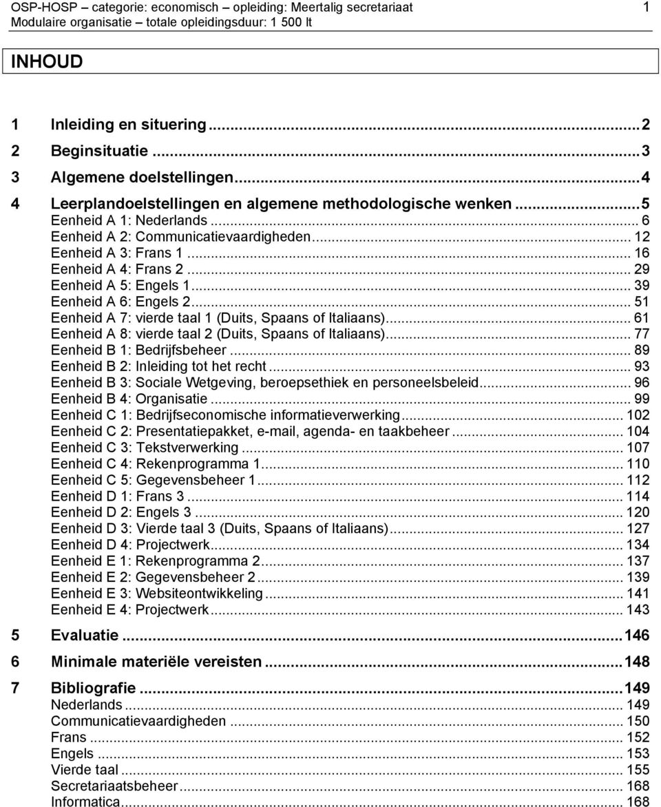 .. 51 Eenheid A 7: vierde taal 1 (Duits, Spaans of Italiaans)... 61 Eenheid A 8: vierde taal 2 (Duits, Spaans of Italiaans)... 77 Eenheid B 1: Bedrijfsbeheer... 89 Eenheid B 2: Inleiding tot het recht.