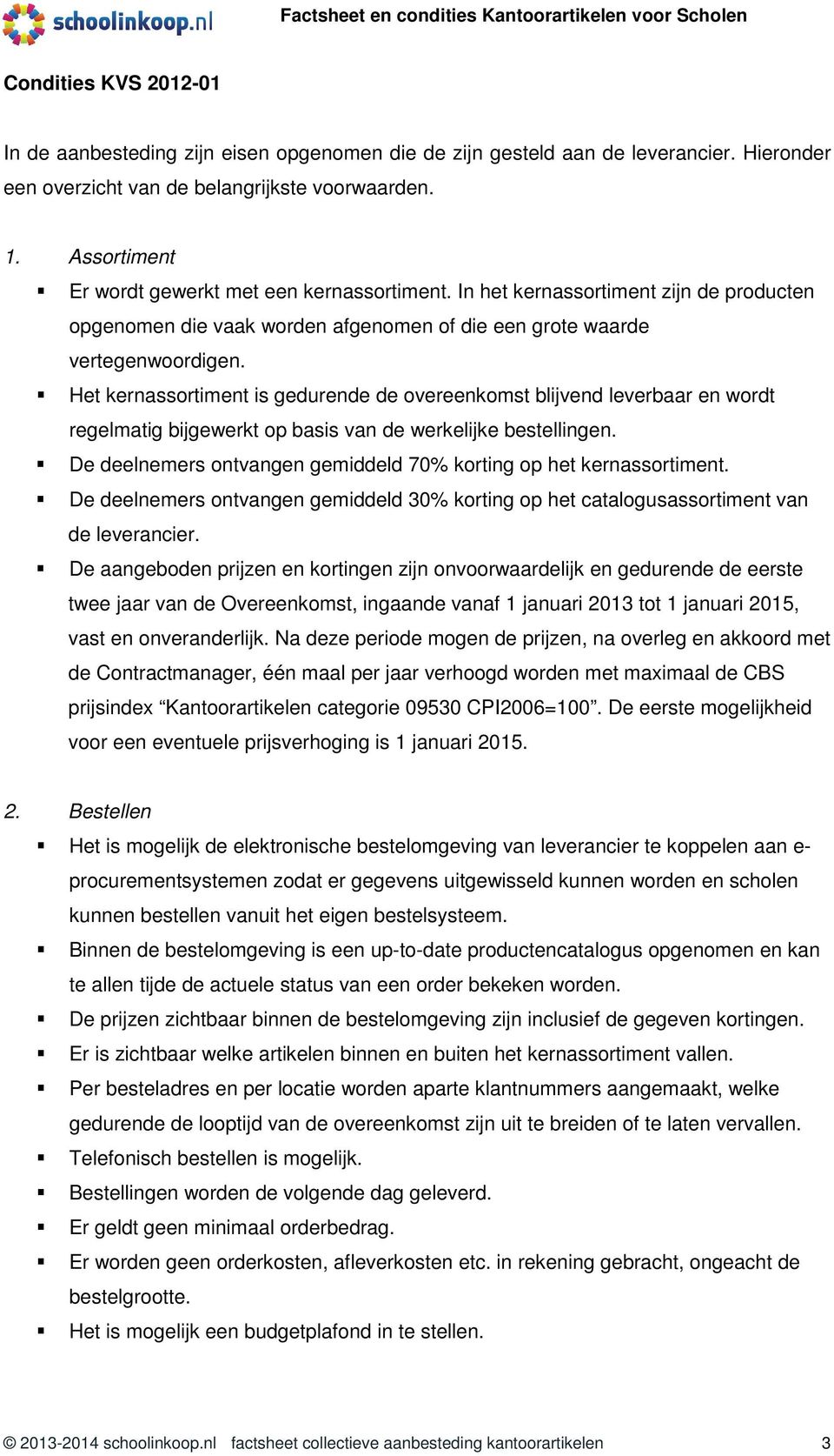 Het kernassortiment is gedurende de overeenkomst blijvend leverbaar en wordt regelmatig bijgewerkt op basis van de werkelijke bestellingen.