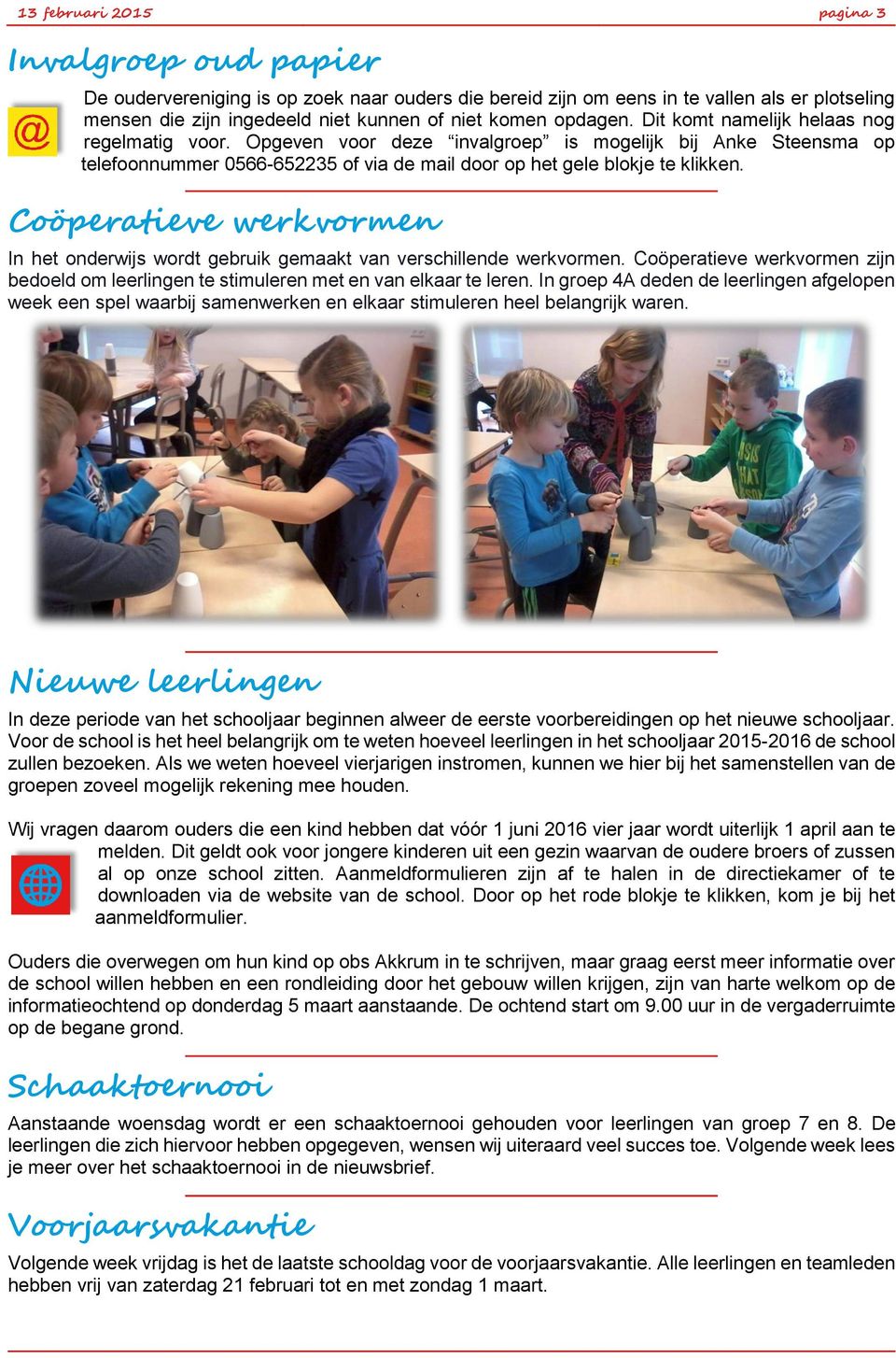 Coöperatieve werkvormen In het onderwijs wordt gebruik gemaakt van verschillende werkvormen. Coöperatieve werkvormen zijn bedoeld om leerlingen te stimuleren met en van elkaar te leren.