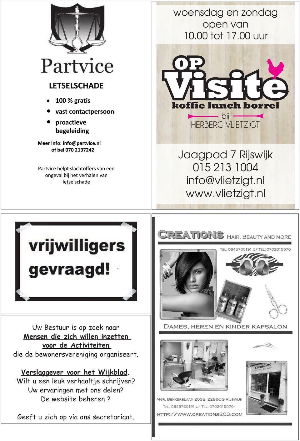 info@vlietzigt.nl www.vlietzigt.nl Uw Bestuur is op zoek naar Mensen die zich willen inzetten voor de Activiteiten die de bewonersvereniging organiseert.