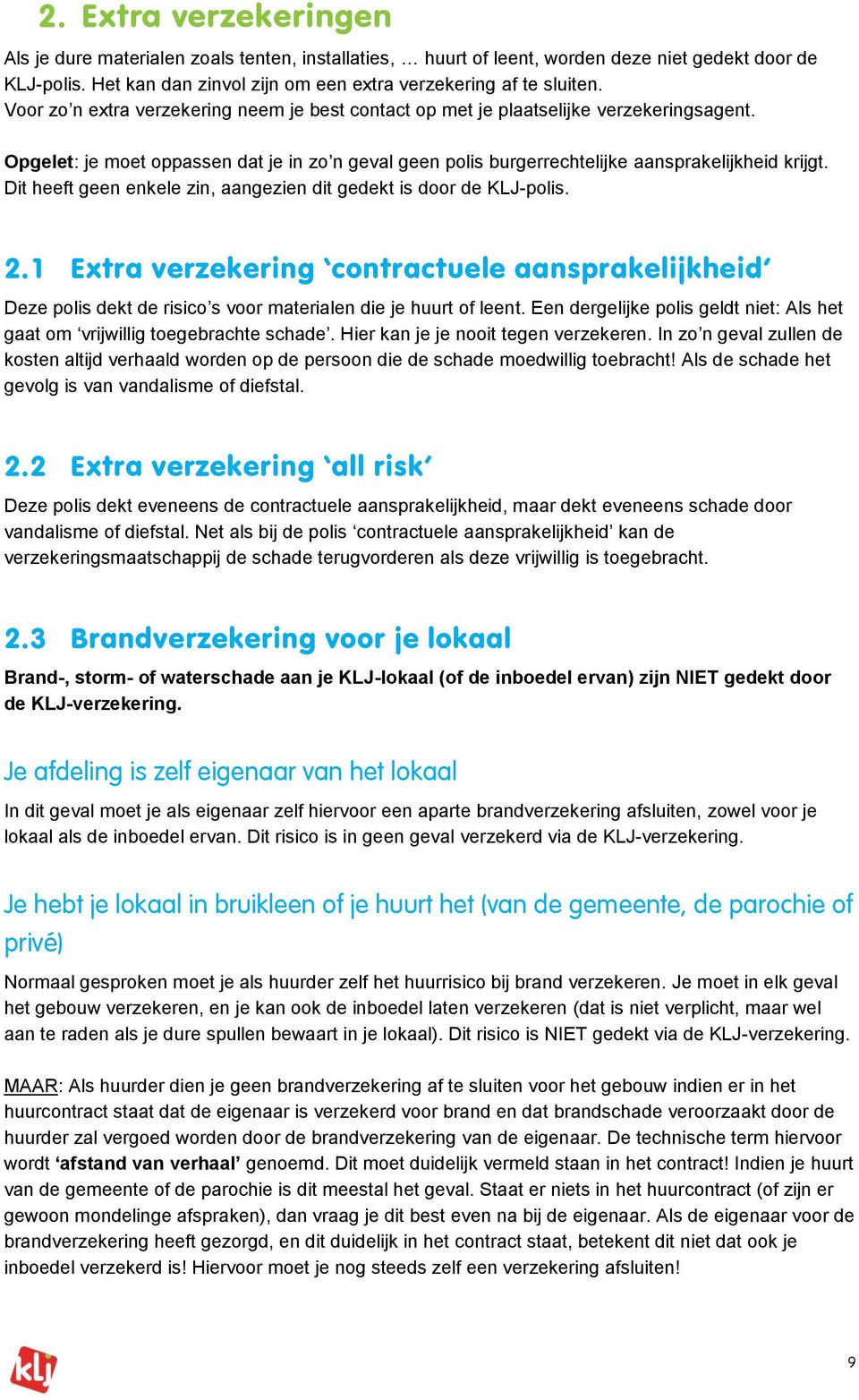 Dit heeft geen enkele zin, aangezien dit gedekt is door de KLJ-polis. 2.1 Extra verzekering contractuele aansprakelijkheid Deze polis dekt de risico s voor materialen die je huurt of leent.