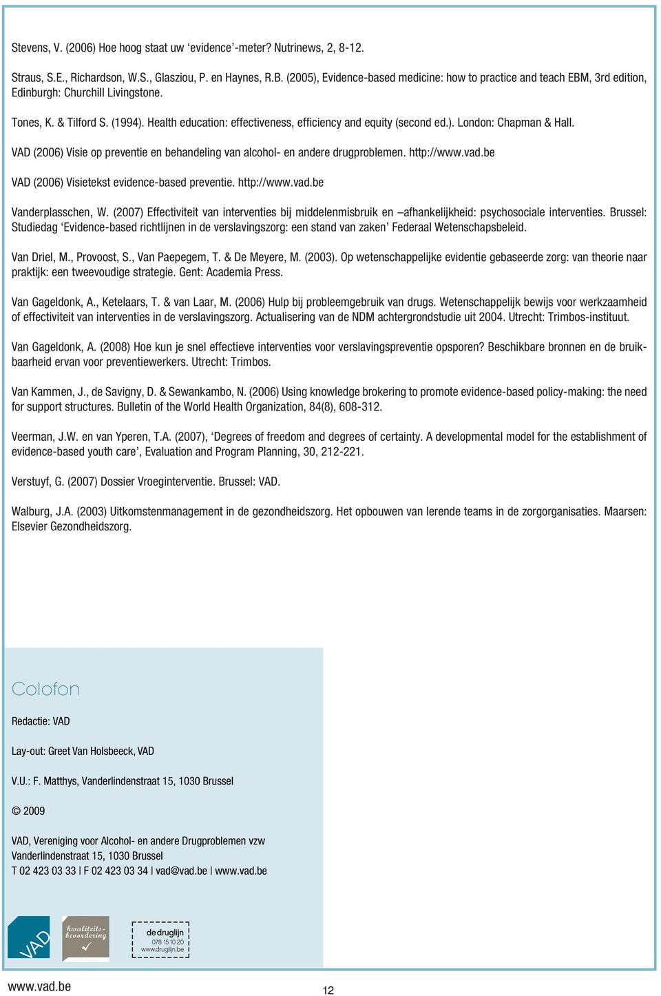 Health education: effectiveness, efficiency and equity (second ed.). London: Chapman & Hall. VAD (2006) Visie op preventie en behandeling van alcohol- en andere drugproblemen.
