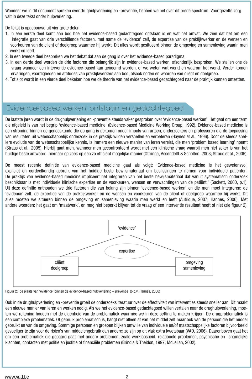 We zien dat het om een integratie gaat van drie verschillende factoren, met name de evidence zelf, de expertise van de praktijkwerker en de wensen en voorkeuren van de cliënt of doelgroep waarmee hij