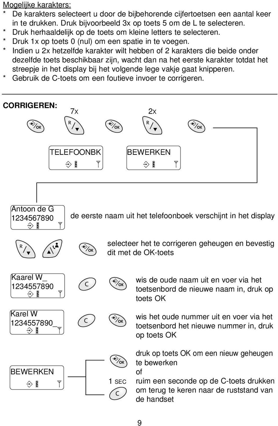 * Indien u 2x hetzelfde karakter wilt hebben of 2 karakters die beide onder dezelfde toets beschikbaar zijn, wacht dan na het eerste karakter totdat het streepje in het display bij het volgende lege