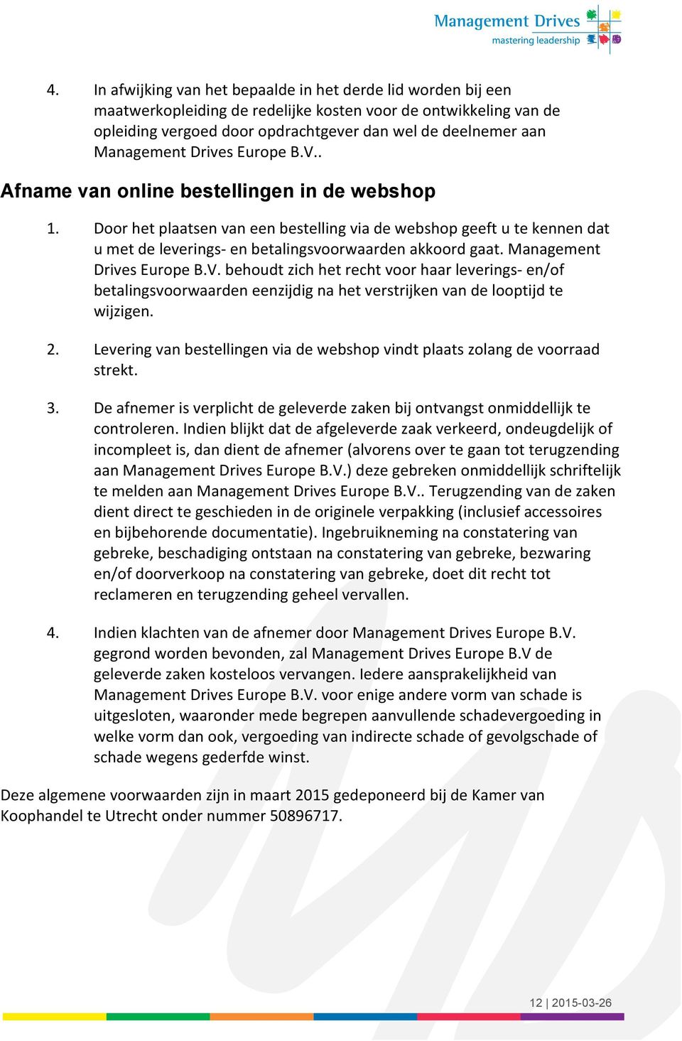 Door het plaatsen van een bestelling via de webshop geeft u te kennen dat u met de leverings- en betalingsvoorwaarden akkoord gaat. Management Drives Europe B.V.