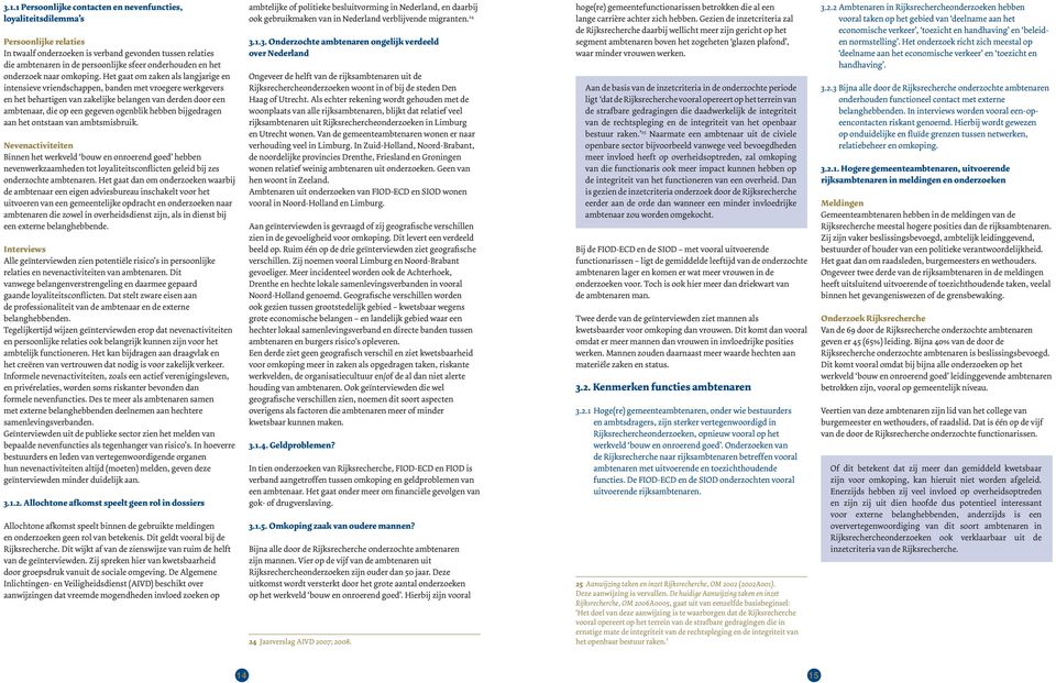 Het gaat om zaken als langjarige en intensieve vriendschappen, banden met vroegere werkgevers en het behartigen van zakelijke belangen van derden door een ambtenaar, die op een gegeven ogenblik