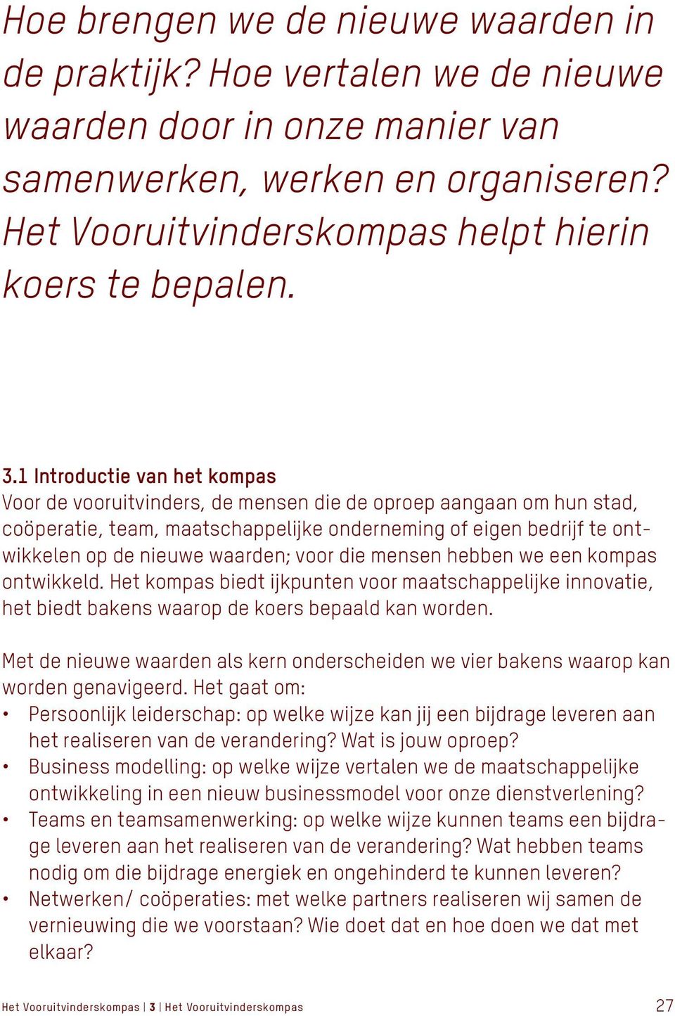 waarden; voor die mensen hebben we een kompas ontwikkeld. Het kompas biedt ijkpunten voor maatschappelijke innovatie, het biedt bakens waarop de koers bepaald kan worden.