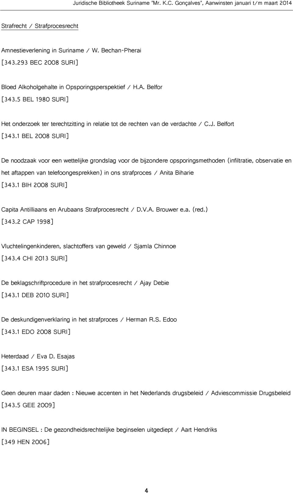 1 BEL 2008 SURI] De noodzaak voor een wettelijke grondslag voor de bijzondere opsporingsmethoden (infiltratie, observatie en het aftappen van telefoongesprekken) in ons strafproces / Anita Biharie