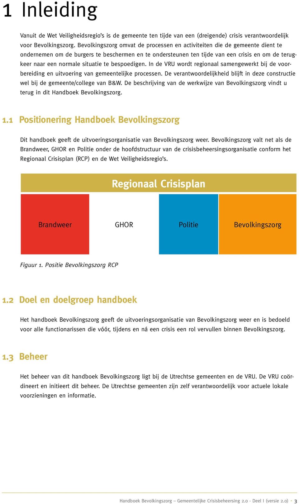 situatie te bespoedigen. In de VRU wordt regionaal samengewerkt bij de voorbereiding en uitvoering van gemeentelijke processen.