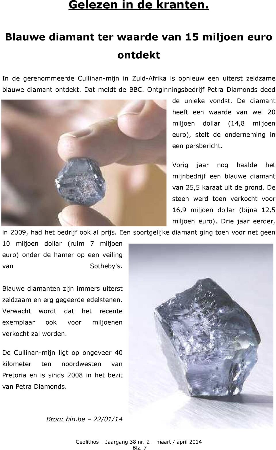 Vorig jaar nog haalde het mijnbedrijf een blauwe diamant van 25,5 karaat uit de grond. De steen werd toen verkocht voor 16,9 miljoen dollar (bijna 12,5 miljoen euro).