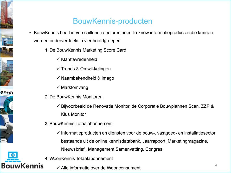 De BouwKennis Monitoren Bijvoorbeeld de Renovatie Monitor, de Corporatie Bouwplannen Scan, ZZP & Klus Monitor 3.
