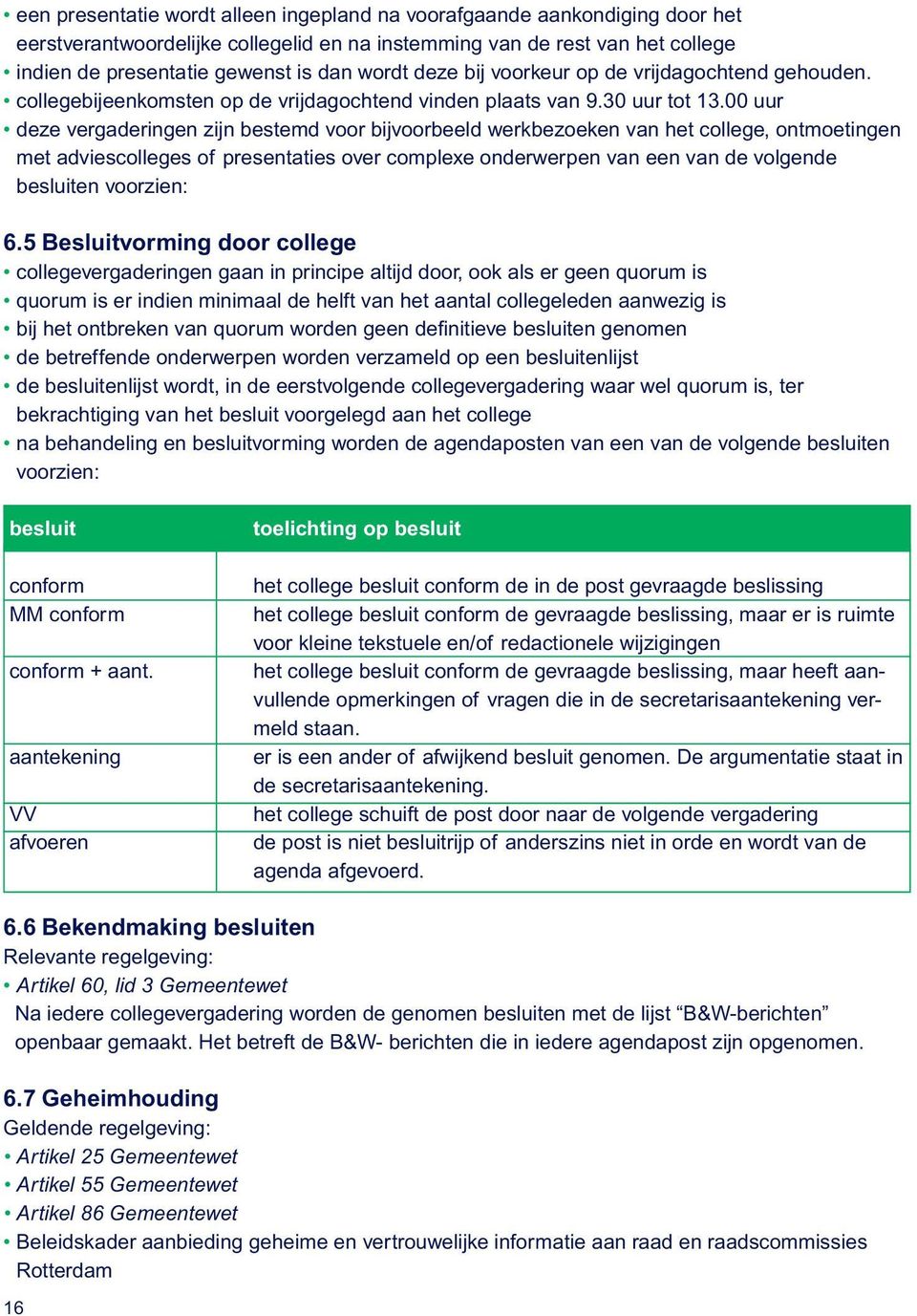 00 uur deze vergaderingen zijn bestemd voor bijvoorbeeld werkbezoeken van het college, ontmoetingen met adviescolleges of presentaties over complexe onderwerpen van een van de volgende besluiten