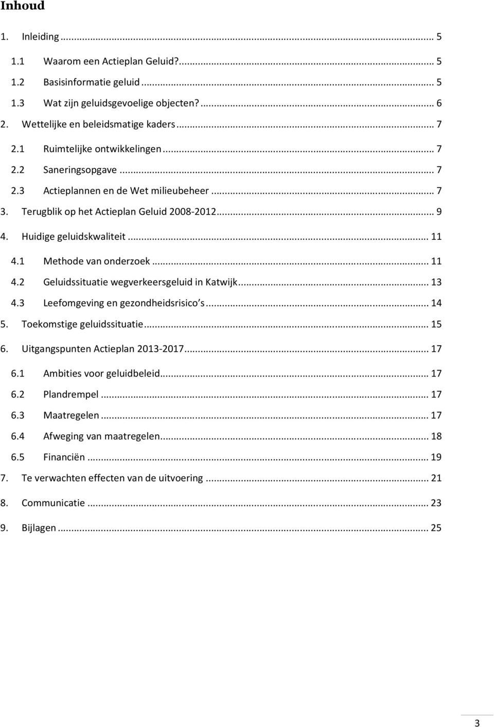 1 Methode van onderzoek... 11 4.2 Geluidssituatie wegverkeersgeluid in Katwijk... 13 4.3 Leefomgeving en gezondheidsrisico s... 14 5. Toekomstige geluidssituatie... 15 6.